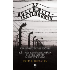 21. Század Kiadó Fred R. Bleakley - Az Auschwitz-jegyzőkönyv - versenyfutás az idővel történelem