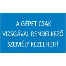  A gépet csak vizsgával rendelkező személy kezelheti! információs tábla, állvány