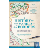  A History of the World in 47 Borders: The Stories Behind the Lines on Our Maps