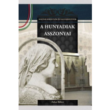 A Hunyadiak asszonyai - A Magyar királynék és nagyasszonyok 9. kötete történelem