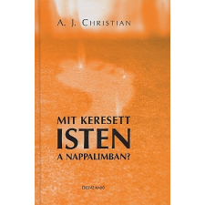 A. J. Christian MIT KERESETT ISTEN A NAPPALIMBAN? ezoterika