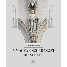  A MAGYAR SZOBRÁSZAT MESTEREI művészet