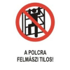  A polcra felmászni tilos! - öntapadó, 150*100mm