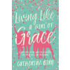 ACU/LEAFWOOD PUBL Living Like a Girl of Grace: A Joint Bible Study on Relationships for Tween Girls and Their Moms