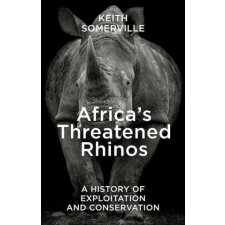  Africa's Threatened Rhinos: A History of Exploitation and Conservation idegen nyelvű könyv