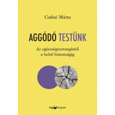 Aggódó testünk - Az egészségszorongástól a belső biztonságig életmód, egészség