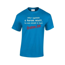  Akkor aggódnék a korom miatt... - egyedi mintás, 12 szín, S-2XL