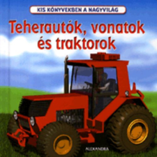 Alexandra Kiadó Teherautók, vonatok és traktorok - Kis könyvekben a nagyvilág - antikvárium - használt könyv
