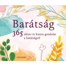 Alexandra Könyvesház Kft. Barátság - 365 idézet és fontos gondolat a barátságról regény