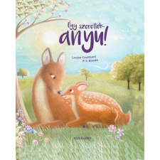 Alexandra Könyvesház Kft. Úgy szeretlek, anyu! gyermek- és ifjúsági könyv