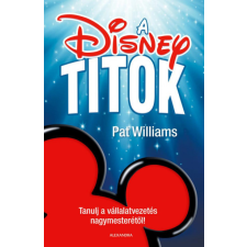 Alexandra Pat Williams - A Disney-titok - Tanulj a vállalatvezetés nagymesterétől! gazdaság, üzlet