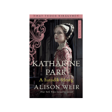 Alison Weir - Katharine Parr - A hatodik feleség regény