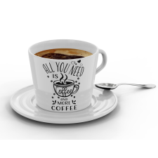  All you need is coffe and more coffee - Kávéscsésze (Ajándék kistányérral) bögrék, csészék