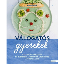 Ambrus Éva - Válogatós gyerekek - Gyakorlati tanácsok és gyerekbarát receptek válogatós apróságoknak gasztronómia