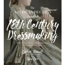  American Duchess Guide to 18th Century Dressmaking – Lauren Stowell,Abby Cox idegen nyelvű könyv