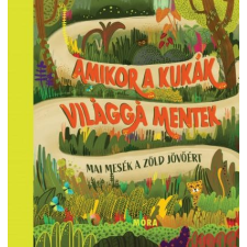AMIKOR A KUKÁK VILÁGGÁ MENTEK - MAI MESÉK A ZÖLD JÖVŐÉRT gyermek- és ifjúsági könyv