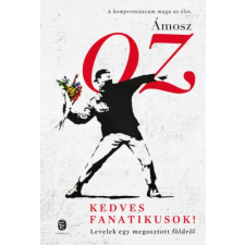 Ámosz Oz - Kedves fanatikusok! - Levelek egy megosztott földről irodalom
