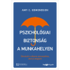 Amy C. Edmondson - Pszichológiai biztonság a munkahelyen - Útmutató a sikeres szervezethez, ahol jó dolgozni