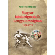 Aposztróf Kiadó Magyar labdarúgóedzők Lengyelországban 1921-1975 sport