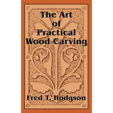  Art of Practical Wood Carving – Fred T Hodgson idegen nyelvű könyv