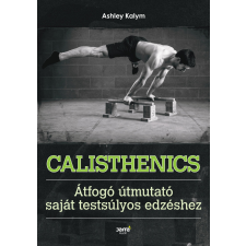 Ashley Kalym KALYM, ASHLEY - CALISHTENICS - ÁTFOGÓ ÚTMUTATÓ A SAJÁT TESTSÚLYOS EDZÉSHEZ sport