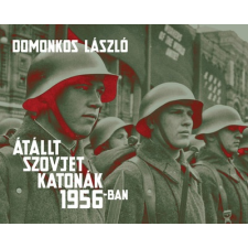  Átállt szovjet katonák 1956-ban - Tények és legendák történelem