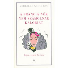 Athenaeum Kiadó A francia nők nem számolnak kalóriát - Ínyencségek Párizsa életmód, egészség