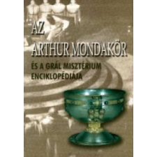  AZ ARTHUR MONDAKÖR ÉS A GRÁL MISZTÉRIUM ENCIKLOPÉDIÁJA történelem