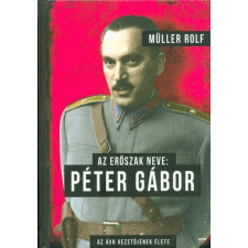 Az erőszak neve: Péter Gábor /Az ÁVH vezetőjének élete történelem