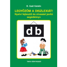 B. Gaál Katalin LEGYŐZÖM A DISZLEXIÁT! - NYELVI FEJLESZTŐ ÉS OLVASÁST JAVÍTÓ SEGÉDKÖNYV tankönyv
