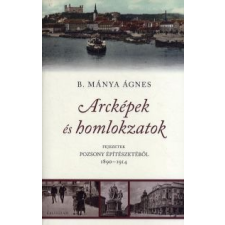 B. Mánya Ágnes Arcképek és homlokzatok - Fejezetek Pozsony építészetéből 1890-1914 történelem