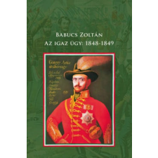 Babucs Zoltán Babucs Zoltán - Az igaz ügy: 1848-1849 egyéb könyv