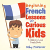 Baby Professor Beginning French Lessons for Curious Kids | A Children's Learn French Books | Baby Professor