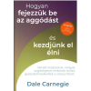 Bagolyvár Könyvkiadó Hogyan fejezzük be az aggódást és kezdjünk el élni - Sikerkalauz 2.