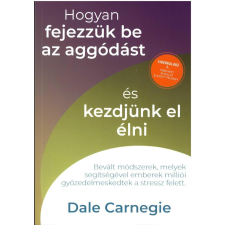 Bagolyvár Könyvkiadó Hogyan fejezzük be az aggódást és kezdjünk el élni - Sikerkalauz 2. életmód, egészség