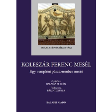 Balassi Kiadó Koleszár Ferenc mesél - Egy zempléni pásztorember meséi (B) társadalom- és humántudomány