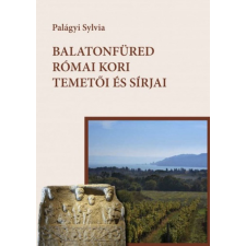 Balatonfüred Városért Közalapítvány Palágyi Sylvia - Balatonfüred római kori temetői és sírjai történelem