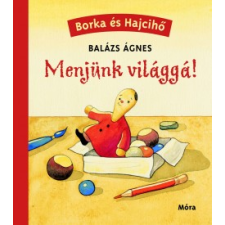 Balázs Ágnes MENJÜNK VILÁGGÁ! - BORKA ÉS HAJCIHŐ gyermek- és ifjúsági könyv