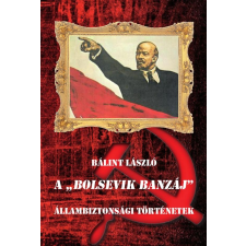 Bálint László BÁLINT LÁSZLÓ - A BOLSEVIK BANZÁJ - ÁLLAMBIZTONSÁGI TÖRTÉNETEK társadalom- és humántudomány