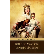 Bálint Sándor Bálint Sándor - Boldogasszony vendégségében egyéb könyv