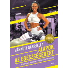 Bánkuti Gabriella Alapok az egészségedért - Bánkuti Gabriella életmód, egészség