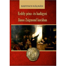 Barthos Kálmán - Erdély pénz- és hadügyei János Zsigmond korában történelem
