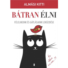  BÁTRAN ÉLNI - FÉLELMEINK ÉS GÁTLÁSAINK LEKÜZDÉSE pszichológia