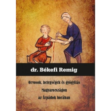 Békefi Remig Orvosok, betegségek és gyógyítás Magyarországon az Árpádok korában (BK24-173664) történelem