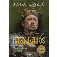 Benkő László - Nagy Lajos III. - Megbuktatott igazság egyéb könyv