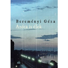 Bereményi Géza Azóta is élek - Összegyűjtött novellák – Bereményi Géza regény