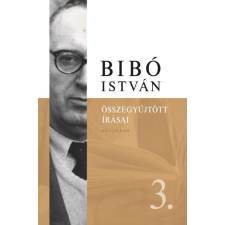  Bibó István összegyűjtött írásai 3. - Az önrendelkezés legitimitása társadalom- és humántudomány
