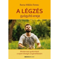 Bioenergetic Kiadó Barna Miklós Ferenc: A légzés gyógyító ereje - Mindennapi gyakorlatok a sejtek bőséges oxigénellátásáért életmód, egészség