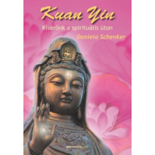 BIOENERGETIC KIADÓ KFT Daniela Schenker - Kuan Yin - Kísérőnk a spirituális úton ezoterika