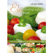 Bioenergetic Kiadó Lénárt Gitta: Élő növényi sajtok, tejek - Nyers finomságok, nemcsak laktózérzékenyeknek! gasztronómia